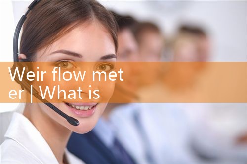 weir flow meter|thermal flow meter